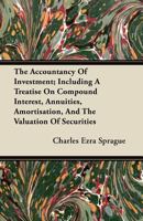 The Accountancy of Investment Including a Treatise on Compound Interest, Annuities, Amortisation, and the Valuation of Securities 1017748349 Book Cover