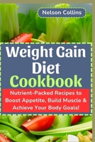 Weight Gain Diet Cookbook: Nutrient-Packed Recipes to Boost Appetite, Build Muscle & Achieve Your Body Goals! B0CQXB9P1K Book Cover