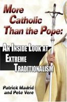 More Catholic Than the Pope: An Inside Look At Extreme Traditionalism 1931709262 Book Cover