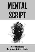 Mental Script: Key Mindsets To Make Better Habits: How To Set Habits To Defeat Self-Sabotage B094TCWMQN Book Cover