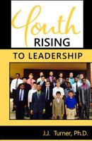 Youth Rising To Leadership: Preparing Today's Youth For Leadership Tomorrow 1533657912 Book Cover