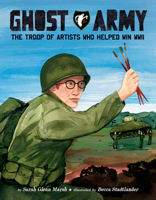Ghost Army: The Troop of Artists Who Helped Win WWII 0593691717 Book Cover