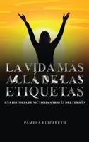 La vida más allá de las etiquetas: Una historia de victoria a través del perdón B0H96RJF4G Book Cover