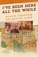 I've Been Here All the While: Black Freedom on Native Land 0812253035 Book Cover