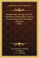 Akademische Vortrage Uber Die Christliche Glaubenslehre, Und Zur Verautwortung Des Christlichen Glaubens (1862) 1160778280 Book Cover
