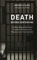 Death before Sentencing: Ending Rampant Suicide, Overdoses, Brutality, and Malpractice in America's Jails 153816227X Book Cover