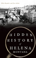 Hidden History of Helena, Montana 1467144010 Book Cover