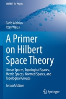 A Primer on Hilbert Space Theory: Linear Spaces, Topological Spaces, Metric Spaces, Normed Spaces, and Topological Groups 3319353519 Book Cover