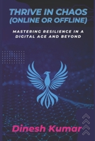 Thrive in Chaos (Online or Offline): Mastering Resilience in a Digital Age and Beyond B0DYDC2FCL Book Cover