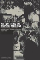 Networks in Tropical Medicine: Internationalism, Colonialism, and the Rise of a Medical Specialty, 1890–1930 0804778132 Book Cover