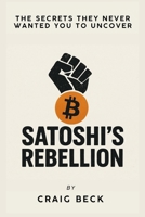 Satoshi’s Rebellion: The Secrets They Never Wanted You to Uncover B0FPWX8RDV Book Cover