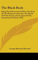 The Black Book: Being the Full Account of How the Book of the Betrayers Came Into the Hands of Yorke Norroy, Secret Agent of the Department of State 0548851441 Book Cover