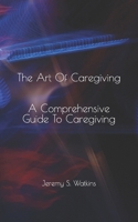 The Art Of Caregiving: A Practical Handbook for Caregivers B0DSPY6L6M Book Cover