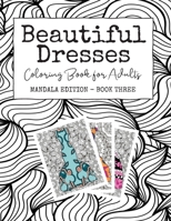 Beautiful Dresses: Coloring Book for Adults: Mandala Edition - Book Three - Patterns Mandalas and Swirls Backgrounds with Pretty Party Dresses for Fashionistas 1689844418 Book Cover