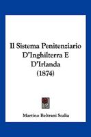 Il Sistema Penitenziario D'Inghilterra E D'Irlanda (1874) 1275035345 Book Cover