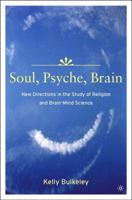 Soul, Psyche, Brain: New Directions in the Study of Religion and Brain-Mind Science 1403965099 Book Cover