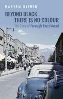 Beyond Black There Is No Colour: The Story of Forough Farrokhzad 0704374757 Book Cover