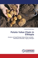 Potato Value Chain in Ethiopia: Analysis of Seed Potato Value Chain in Atsbi–Womberta Woreda, Tigray, Ethiopia 3659464414 Book Cover
