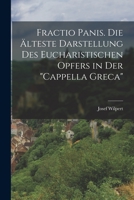 Fractio Panis: Die Älteste Darstellung Des Eucharistischen Opfers In Der "cappella Greca," Entdeckt Und Erläutert... 1018662057 Book Cover