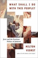 What Shall I Do with This People? Jews and the Fractious Politics of Judaism 0684862891 Book Cover