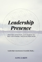 Leadership Presence: Focused Attention, Attunement to Self and Others, and Pause Practices B0FW73XSHB Book Cover