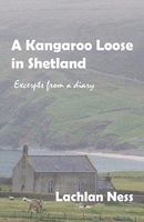 A Kangaroo Loose in Shetland: Excerpts from a diary 146107889X Book Cover