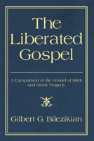 The Liberated Gospel: A Comparison of the Gospel of Mark and Greek Tragedy 1608996174 Book Cover