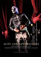 Acts and Apparitions: Discourses on the Real in Performance Practice and Theory, 1990–2010 0719083729 Book Cover
