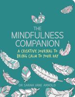 The Mindfulness Companion: A Creative Journal to Bring Calm to Your Day 1782435816 Book Cover