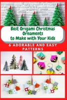 Best Origami Christmas Ornaments to Make with Your Kids: 6 Adorable and Easy Patterns B08P8SJ8SC Book Cover