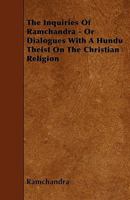 The Inquiries of Ramchandra, Or Dialogues with a Hundu Theist On the Christian Religion, by an Indian Bishop 1141038161 Book Cover