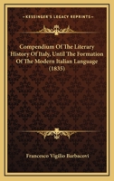 Compendium Of The Literary History Of Italy, Until The Formation Of The Modern Italian Language 1166035506 Book Cover