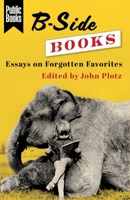 B-Side Books: Essays on Forgotten Favorites 0231200579 Book Cover
