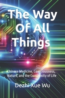 The Way of All Things: Chinese Medicine, Consciousness, Nature, and the Complexity of Life B0FGTC2SLY Book Cover