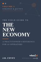 The Field Guide to The New Economy: Volume I Strategy & Tactics: A Practitioner's Reference for AI Operations B0H85NX1VS Book Cover