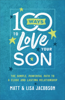 100 Ways to Love Your Son: The Simple, Powerful Path to a Close and Lasting Relationship 0800736621 Book Cover