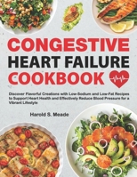 Congestive Heart Failure Cookbook: Discover Flavorful Creations with Low-Sodium and Low-Fat Recipes to Support Heart Health and Effectively Reduce Blo B0CR7YG5X5 Book Cover