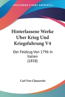 Hinterlassene Werke Uber Krieg Und Kriegsfuhrung V4: Der Feldzug Von 1796 In Italien (1858) 116843663X Book Cover