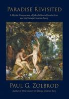 Paradise Revisited: a Mythic Comparison of John Milton's Paradise Lost and the Navajo Creation Story B0H945LCC3 Book Cover