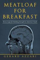 Meatloaf for Breakfast: Bronx Logic for Building Strength in America's Youth 1532076711 Book Cover