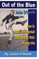Out of the Blue - John O'Keefe: How to Make Others Proud and Become Their Shining Star 1533402663 Book Cover