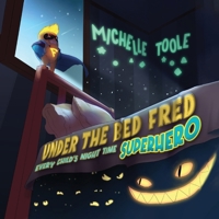 Under the Bed Fred: Every Child's Night Time SUPERHERO 1778831605 Book Cover