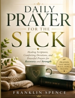 Daily Prayer for the Sick: Healing Scriptures, Comforting Devotions, and Powerful Prayers for Recovery and Strength B0H3NLTGM3 Book Cover