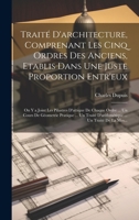 Traité D'architecture, Comprenant Les Cinq Ordres Des Anciens, Etablis Dans Une Juste Proportion Entr'eux: On Y a Joint Les Pilastres D'attique De ... ... Un Traité De La Mes... (French Edition) 1019550457 Book Cover