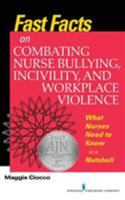 Fast Facts on Combating Nurse Bullying, Incivility and Workplace Violence: What Nurses Need to Know in a Nutshell 0826138179 Book Cover