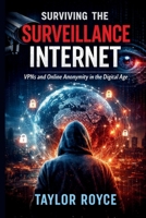 Surviving the Surveillance Internet: VPNs and Online Anonymity in the Digital Age (Books on Tech) B0GGBBX76P Book Cover