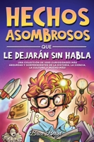 Hechos asombrosos que te dejarán sin habla: Una colección de 1000 curiosidades más absurdas y sorprendentes de la historia, la ciencia, la cultura y ... Adolescentes y Adultos) (Spanish Edition) B0CVQVG1FW Book Cover