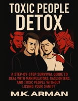 Toxic People Detox: A Step-by-Step Survival Guide to Deal with Manipulators, Gaslighters, and Toxic People Without Losing Your Sanity (Human Behaviour Series) B0FF38J7HP Book Cover