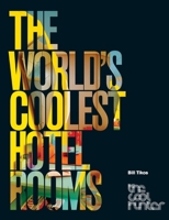 The World's Coolest Hotel Rooms (The Cool Hunter) 0061353868 Book Cover