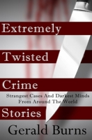 Extremely Twisted Crime Stories: Strangest Cases and Darkest Minds From Around The World B0GZ2N7KB8 Book Cover